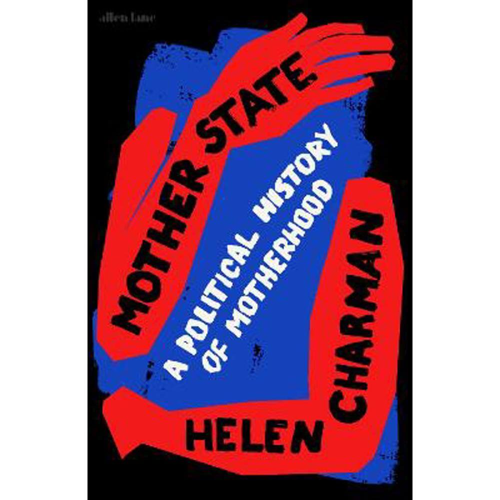 Mother State: A Political History of Motherhood (Hardback) - Helen Charman